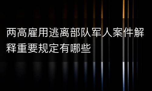 两高雇用逃离部队军人案件解释重要规定有哪些