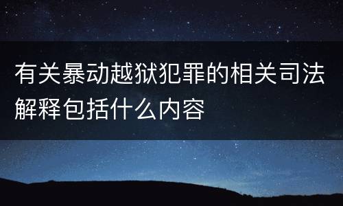 有关暴动越狱犯罪的相关司法解释包括什么内容