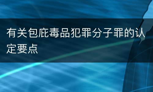 有关包庇毒品犯罪分子罪的认定要点