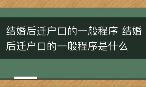 结婚后迁户口的一般程序 结婚后迁户口的一般程序是什么