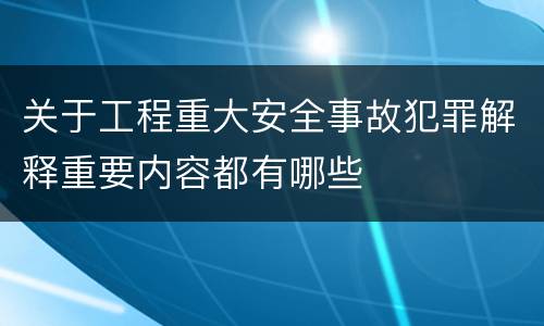关于工程重大安全事故犯罪解释重要内容都有哪些