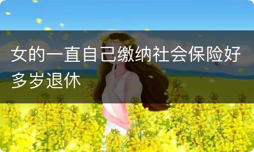 女的一直自己缴纳社会保险好多岁退休