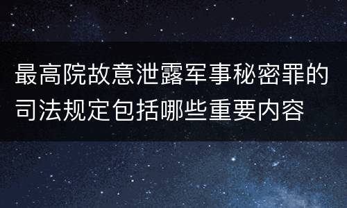 最高院故意泄露军事秘密罪的司法规定包括哪些重要内容