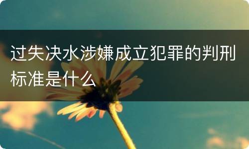 过失决水涉嫌成立犯罪的判刑标准是什么