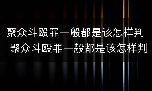 聚众斗殴罪一般都是该怎样判 聚众斗殴罪一般都是该怎样判刑的