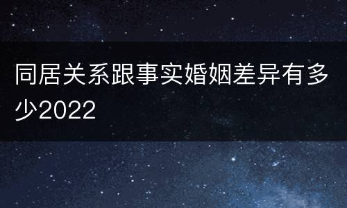 同居关系跟事实婚姻差异有多少2022