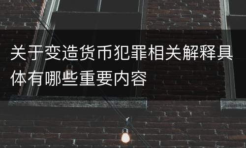 关于变造货币犯罪相关解释具体有哪些重要内容