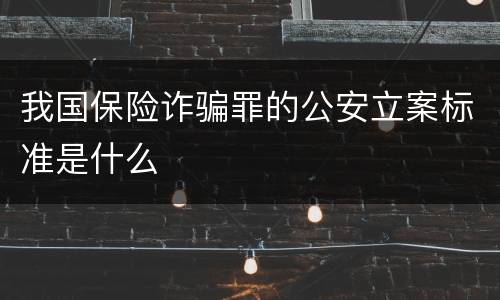 我国保险诈骗罪的公安立案标准是什么