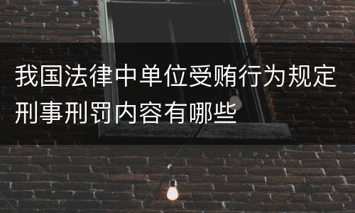 我国法律中单位受贿行为规定刑事刑罚内容有哪些