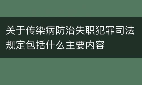 关于传染病防治失职犯罪司法规定包括什么主要内容