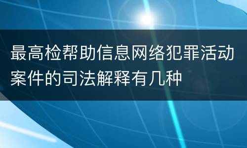 最高检帮助信息网络犯罪活动案件的司法解释有几种