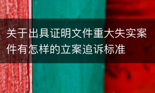 关于出具证明文件重大失实案件有怎样的立案追诉标准