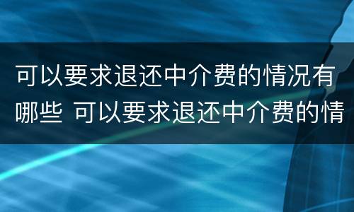 可以要求退还中介费的情况有哪些 可以要求退还中介费的情况有哪些呢