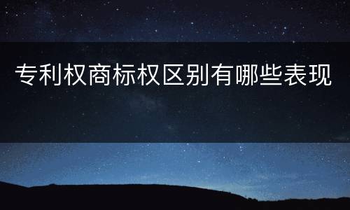 专利权商标权区别有哪些表现