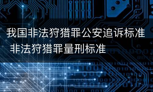 我国非法狩猎罪公安追诉标准 非法狩猎罪量刑标准