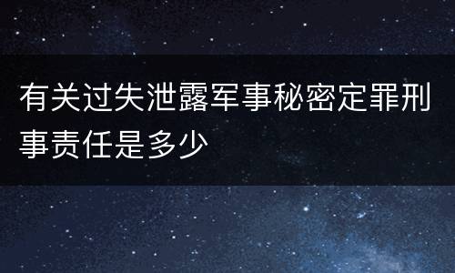 有关过失泄露军事秘密定罪刑事责任是多少