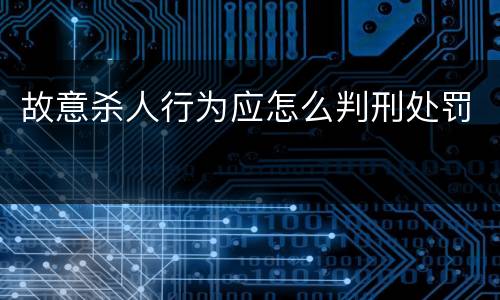 故意杀人行为应怎么判刑处罚