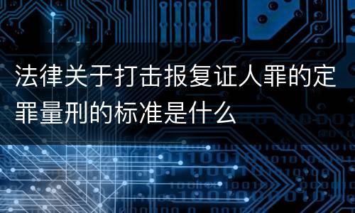 法律关于打击报复证人罪的定罪量刑的标准是什么