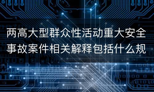 两高大型群众性活动重大安全事故案件相关解释包括什么规定