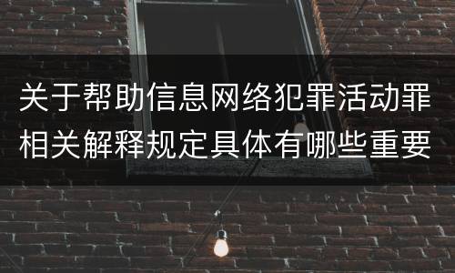 关于帮助信息网络犯罪活动罪相关解释规定具体有哪些重要内容