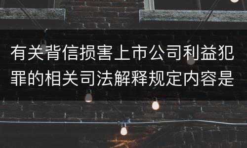 有关背信损害上市公司利益犯罪的相关司法解释规定内容是什么