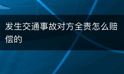 发生交通事故对方全责怎么赔偿的