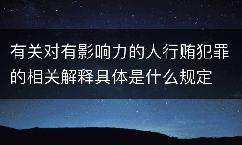 有关对有影响力的人行贿犯罪的相关解释具体是什么规定