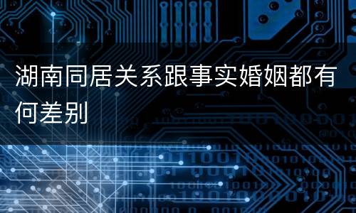 湖南同居关系跟事实婚姻都有何差别