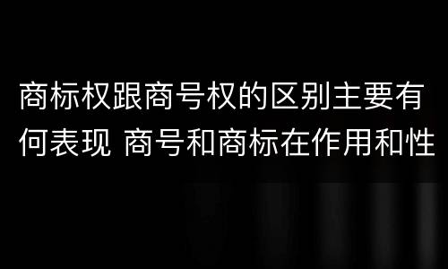 商标权跟商号权的区别主要有何表现 商号和商标在作用和性质上的区别