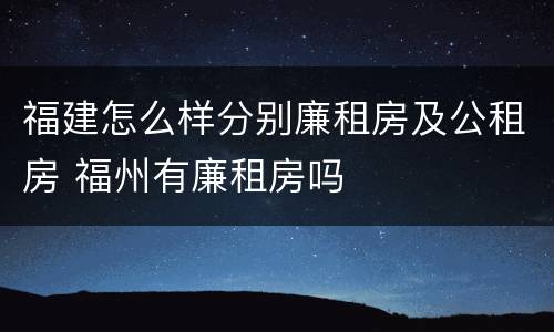 福建怎么样分别廉租房及公租房 福州有廉租房吗