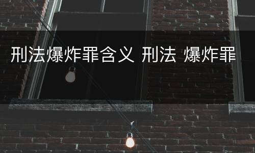 刑法爆炸罪含义 刑法 爆炸罪