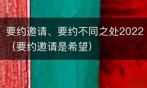 要约邀请、要约不同之处2022（要约邀请是希望）