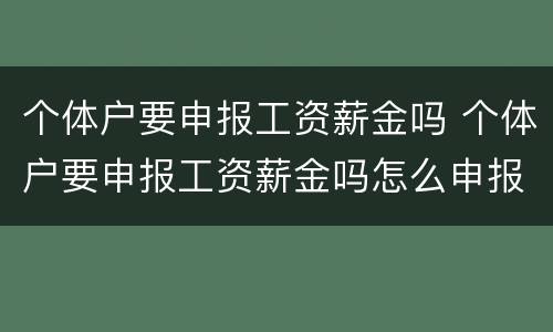 个体户要申报工资薪金吗 个体户要申报工资薪金吗怎么申报