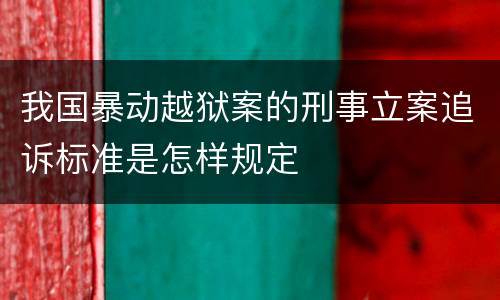 我国暴动越狱案的刑事立案追诉标准是怎样规定