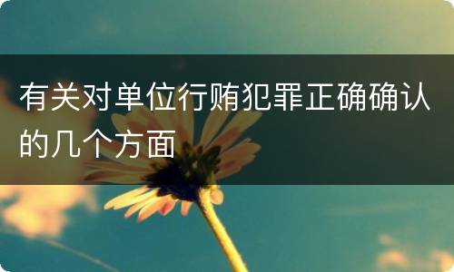 有关对单位行贿犯罪正确确认的几个方面