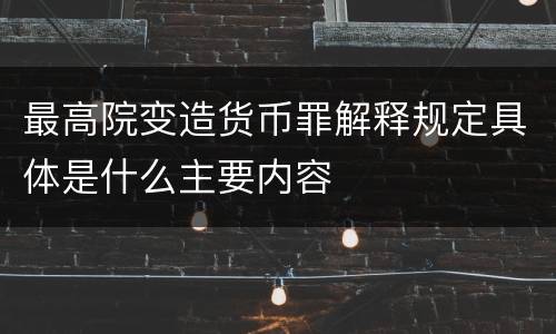 最高院变造货币罪解释规定具体是什么主要内容