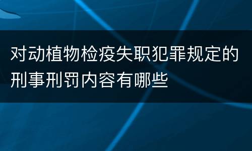 对动植物检疫失职犯罪规定的刑事刑罚内容有哪些