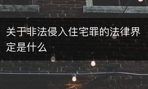 关于非法侵入住宅罪的法律界定是什么