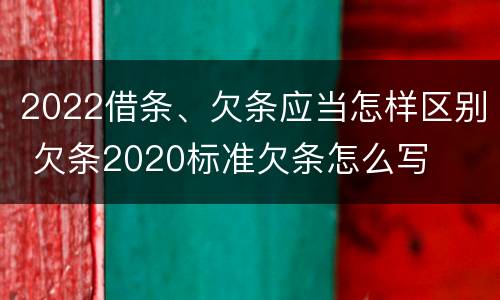 2022借条、欠条应当怎样区别 欠条2020标准欠条怎么写