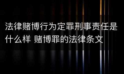 法律赌博行为定罪刑事责任是什么样 赌博罪的法律条文