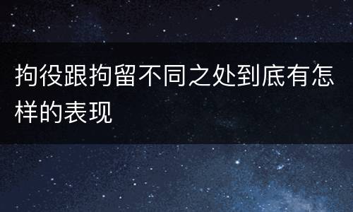拘役跟拘留不同之处到底有怎样的表现