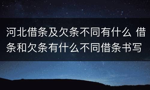 河北借条及欠条不同有什么 借条和欠条有什么不同借条书写