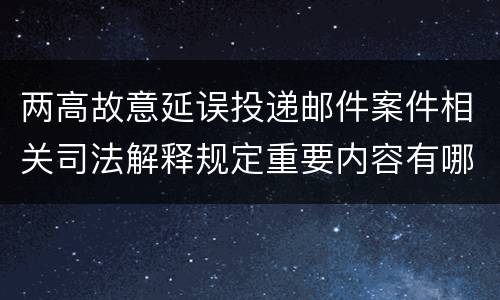 两高故意延误投递邮件案件相关司法解释规定重要内容有哪些