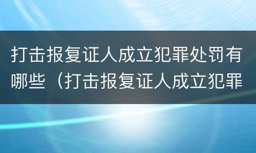 打击报复证人成立犯罪处罚有哪些（打击报复证人成立犯罪处罚有哪些情形）