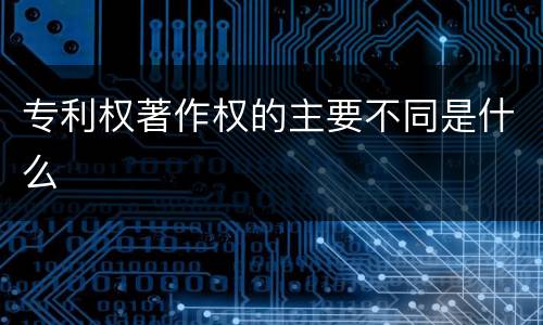 专利权著作权的主要不同是什么