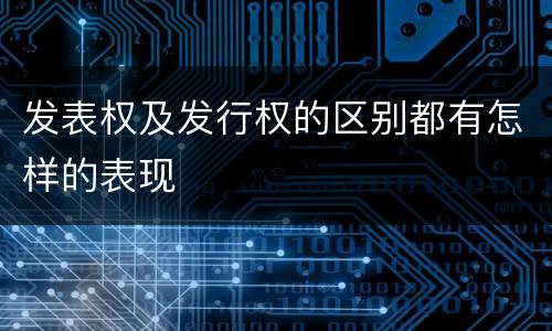 发表权及发行权的区别都有怎样的表现