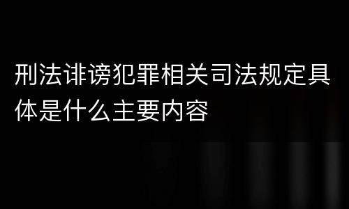 刑法诽谤犯罪相关司法规定具体是什么主要内容