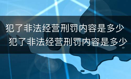 犯了非法经营刑罚内容是多少 犯了非法经营刑罚内容是多少章