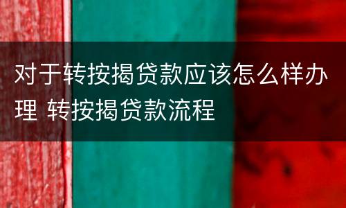 对于转按揭贷款应该怎么样办理 转按揭贷款流程