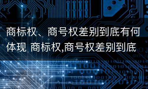 商标权、商号权差别到底有何体现 商标权,商号权差别到底有何体现和影响